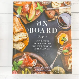 On Board: Inspiration, Ideas & Recipes for Exceptional Entertaining Book